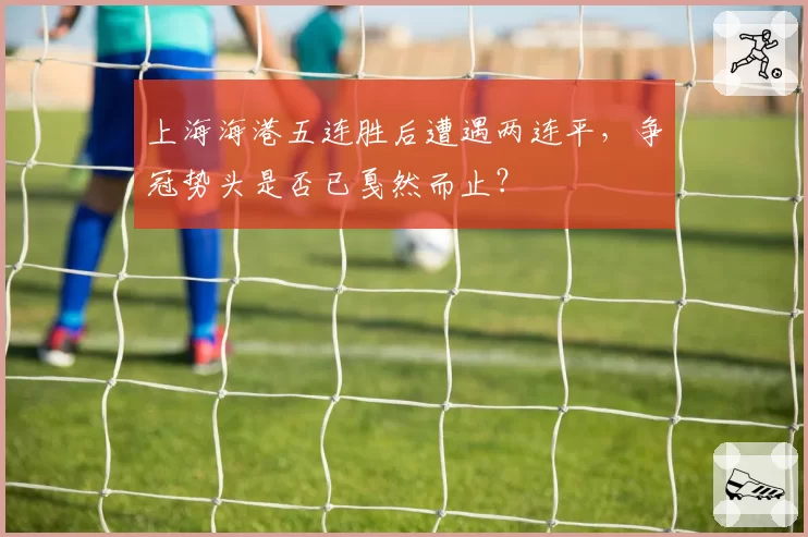 上海海港五连胜后遭遇两连平，争冠势头是否已戛然而止？