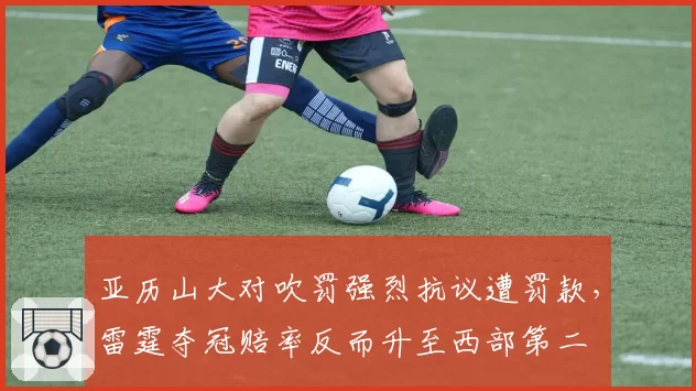 亚历山大对吹罚强烈抗议遭罚款,雷霆夺冠赔率反而升至西部第二