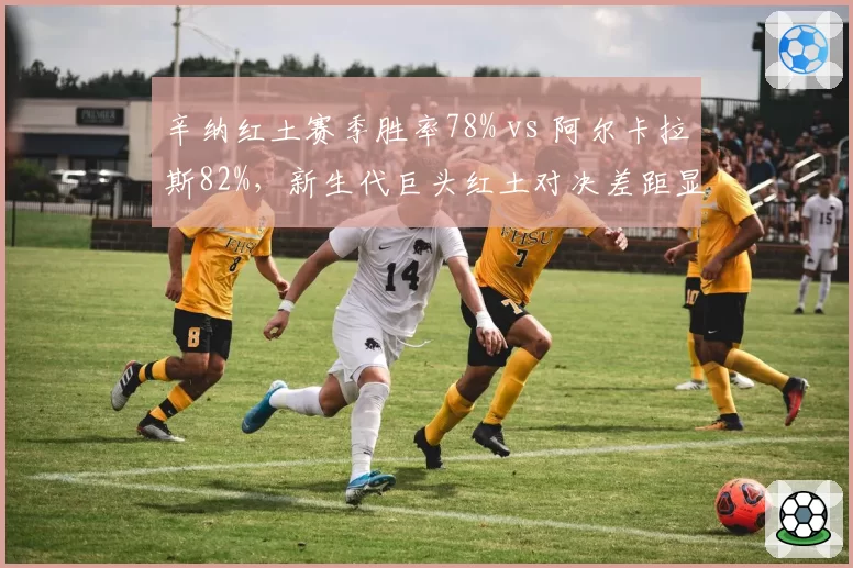 辛纳红土赛季胜率78% vs 阿尔卡拉斯82%,新生代巨头红土对决差距显现
